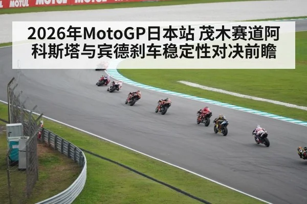 2026年MotoGP日本站 茂木赛道阿科斯塔与宾德刹车稳定性对决前瞻